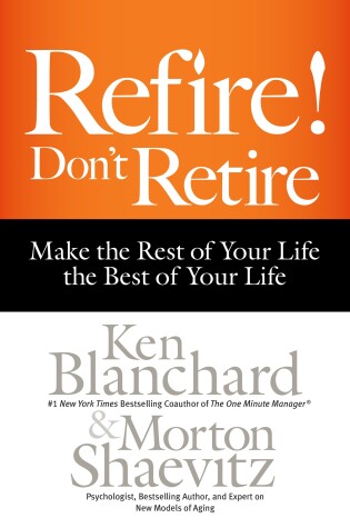 Cover of Refire! Don't Retire: Make the Rest of Your Life the Best of Your Life