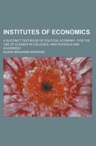 Cover of Institutes of Economics; A Succinct Text-Book of Political Economy