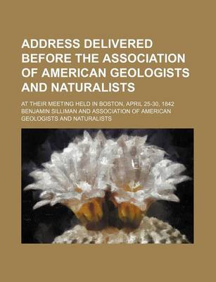Book cover for Address Delivered Before the Association of American Geologists and Naturalists; At Their Meeting Held in Boston, April 25-30, 1842