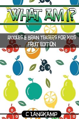 Book cover for What Am I? Riddles and Brain Teasers For Kids Fruit Edition