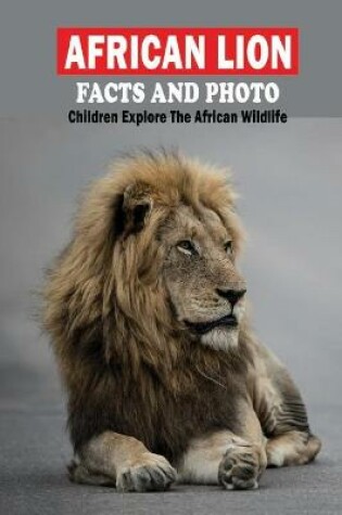 Cover of African Lion Facts And Photo _ Children Explore The African Wildlife