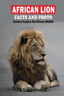 Book cover for African Lion Facts And Photo _ Children Explore The African Wildlife