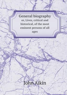 Book cover for General biography or, Lives, critical and historical, of the most eminent persons of all ages