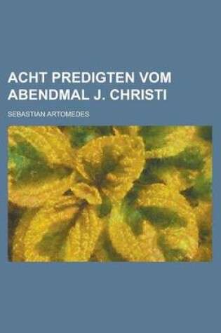 Cover of Acht Predigten Vom Abendmal J. Christi