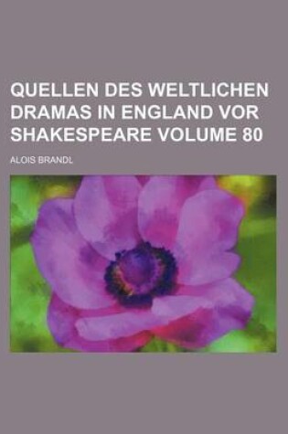 Cover of Quellen Des Weltlichen Dramas in England VOR Shakespeare Volume 80