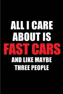 Book cover for All I Care about Is Fast Cars and Like Maybe Three People