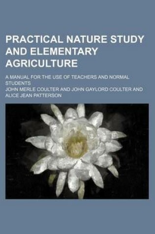 Cover of Practical Nature Study and Elementary Agriculture; A Manual for the Use of Teachers and Normal Students