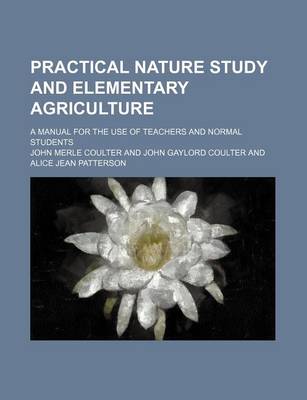 Book cover for Practical Nature Study and Elementary Agriculture; A Manual for the Use of Teachers and Normal Students