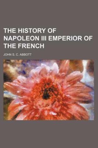 Cover of The History of Napoleon III Emperior of the French