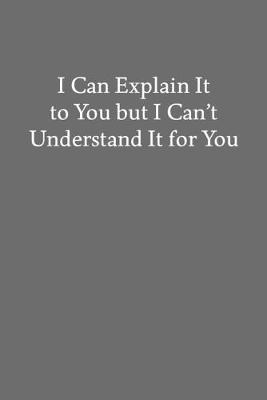 Book cover for I Can Explain It to You but I Can't Understand It for You