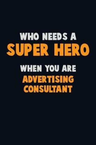 Cover of Who Need A SUPER HERO, When You Are Advertising Consultant