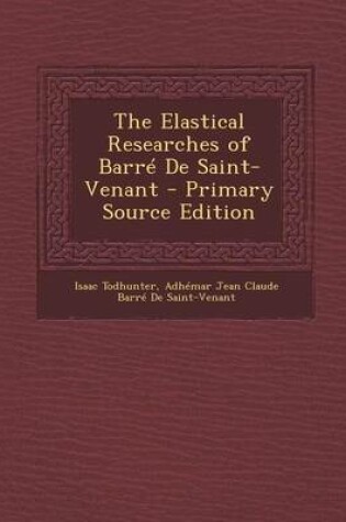 Cover of The Elastical Researches of Barre de Saint-Venant