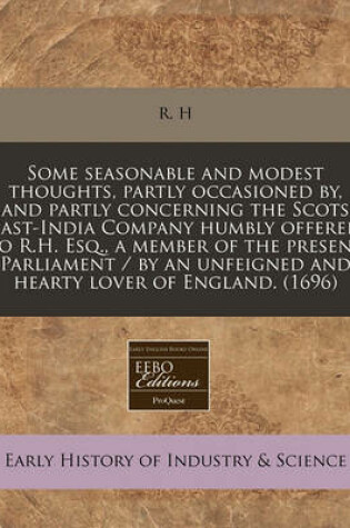 Cover of Some Seasonable and Modest Thoughts, Partly Occasioned By, and Partly Concerning the Scots East-India Company Humbly Offered to R.H. Esq., a Member of the Present Parliament / By an Unfeigned and Hearty Lover of England. (1696)