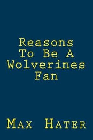 Cover of Reasons to Be a Wolverines Fan