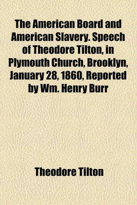 Book cover for The American Board and American Slavery. Speech of Theodore Tilton, in Plymouth Church, Brooklyn, January 28, 1860, Reported by Wm. Henry Burr