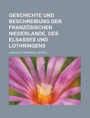 Book cover for Geschichte Und Beschreibung Der Franzosischen Niederlande, Des Elsasses Und Lothringens