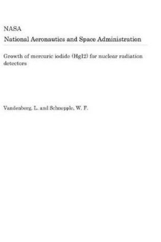 Cover of Growth of Mercuric Iodide (Hgi2) for Nuclear Radiation Detectors