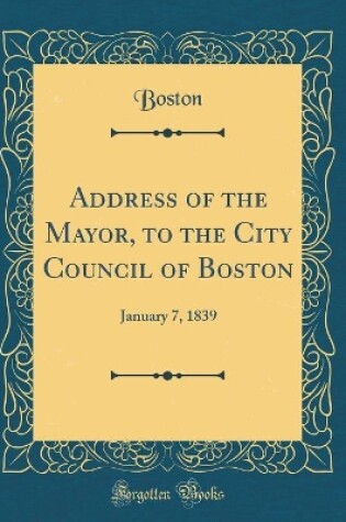 Cover of Address of the Mayor, to the City Council of Boston: January 7, 1839 (Classic Reprint)
