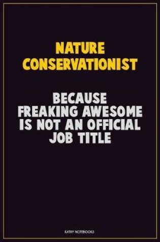 Cover of Nature Conservationist, Because Freaking Awesome Is Not An Official Job Title