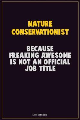 Book cover for Nature Conservationist, Because Freaking Awesome Is Not An Official Job Title