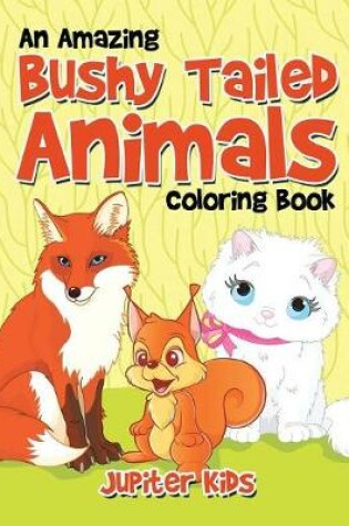 Cover of An Amazing Bushy Tailed Animals Coloring Book