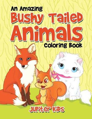 Book cover for An Amazing Bushy Tailed Animals Coloring Book