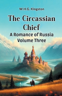 Book cover for The Circassian Chief A Romance of Russia Volume Three