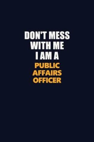 Cover of Don't Mess With Me I Am A Public Affairs Officer