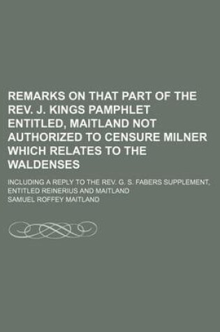 Cover of Remarks on That Part of the REV. J. Kings Pamphlet Entitled, Maitland Not Authorized to Censure Milner Which Relates to the Waldenses; Including a Reply to the REV. G. S. Fabers Supplement, Entitled Reinerius and Maitland