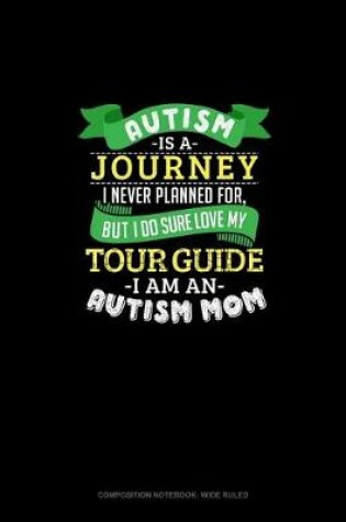 Cover of Autism Is A Journey I Never Planned For But I Sure Do Love My Tour Guide I Am An Autism Mom