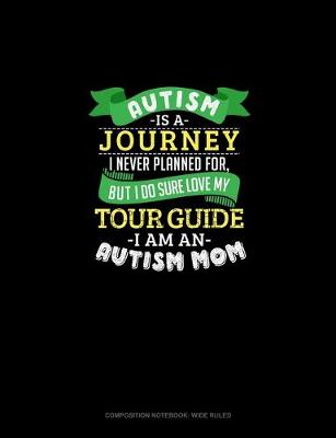 Book cover for Autism Is A Journey I Never Planned For But I Sure Do Love My Tour Guide I Am An Autism Mom