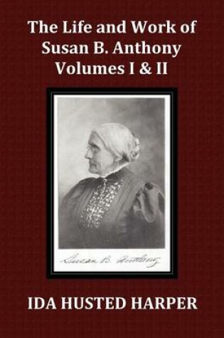 Cover of The Life and Work of Susan B. Anthony Volume 1 & Volume 2, with Appendix, 3 Indexes, Footnotes and Illustrations