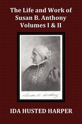 Book cover for The Life and Work of Susan B. Anthony Volume 1 & Volume 2, with Appendix, 3 Indexes, Footnotes and Illustrations