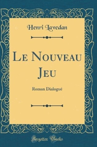 Cover of Le Nouveau Jeu: Roman Dialogué (Classic Reprint)