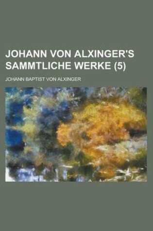 Cover of Johann Von Alxinger's Sammtliche Werke (5)