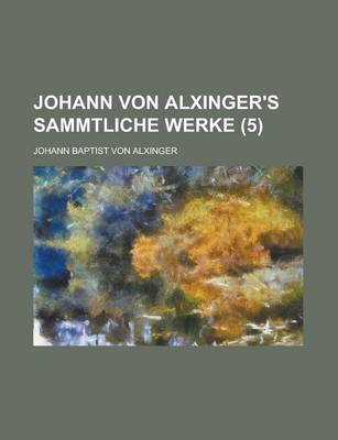 Book cover for Johann Von Alxinger's Sammtliche Werke (5)