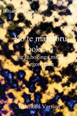 Book cover for Ko Te Matotoru Hoki 14 Me Te Hokinga Mai O Argonymen Extended Version