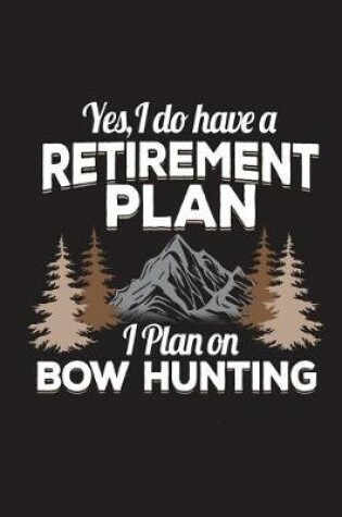 Cover of Yes I Do Have A Retirement Plan I Plan On Bow Hunting