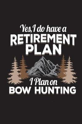 Book cover for Yes I Do Have A Retirement Plan I Plan On Bow Hunting