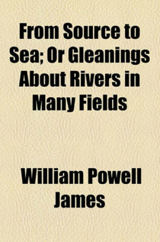 Cover of From Source to Sea; Or Gleanings about Rivers in Many Fields