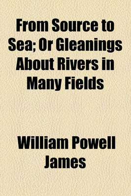 Book cover for From Source to Sea; Or Gleanings about Rivers in Many Fields