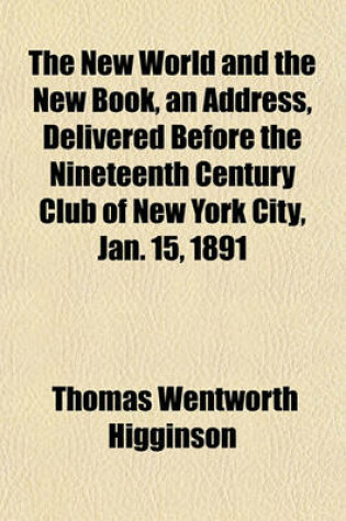 Cover of The New World and the New Book, an Address, Delivered Before the Nineteenth Century Club of New York City, Jan. 15, 1891