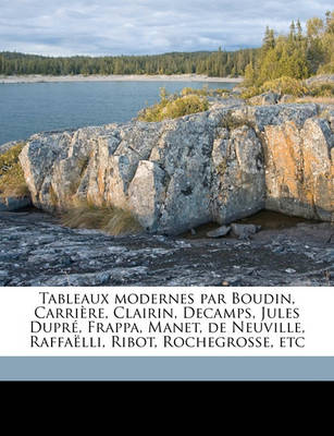 Book cover for Tableaux Modernes Par Boudin, Carriere, Clairin, Decamps, Jules Dupre, Frappa, Manet, de Neuville, Raffaelli, Ribot, Rochegrosse, Etc