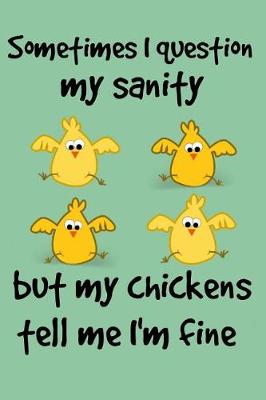 Book cover for Sometimes I question my sanity but my chickens tell me I'm fine