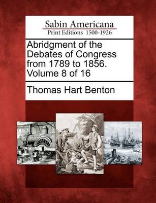 Book cover for Abridgment of the Debates of Congress from 1789 to 1856. Volume 8 of 16