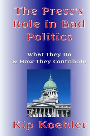 Cover of The Press's Role In Bad Politics