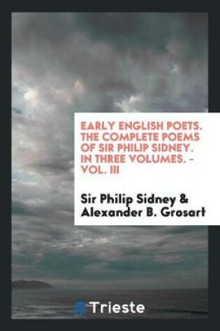 Cover of Early English Poets. the Complete Poems of Sir Philip Sidney. in Three Volumes. - Vol. III