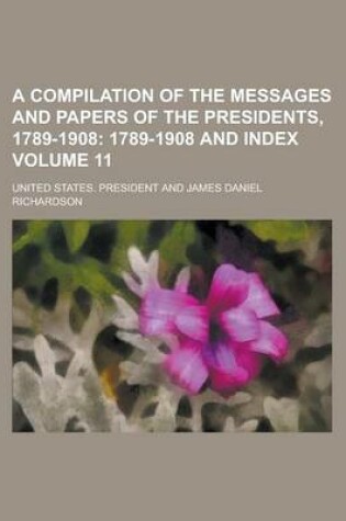 Cover of A Compilation of the Messages and Papers of the Presidents, 1789-1908 Volume 11