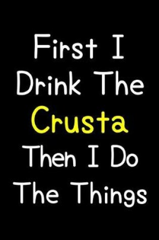 Cover of First I Drink The Crusta Then I Do The Things