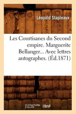 Book cover for Les Courtisanes Du Second Empire. Marguerite Bellanger. Avec Lettres Autographes (Ed.1871)